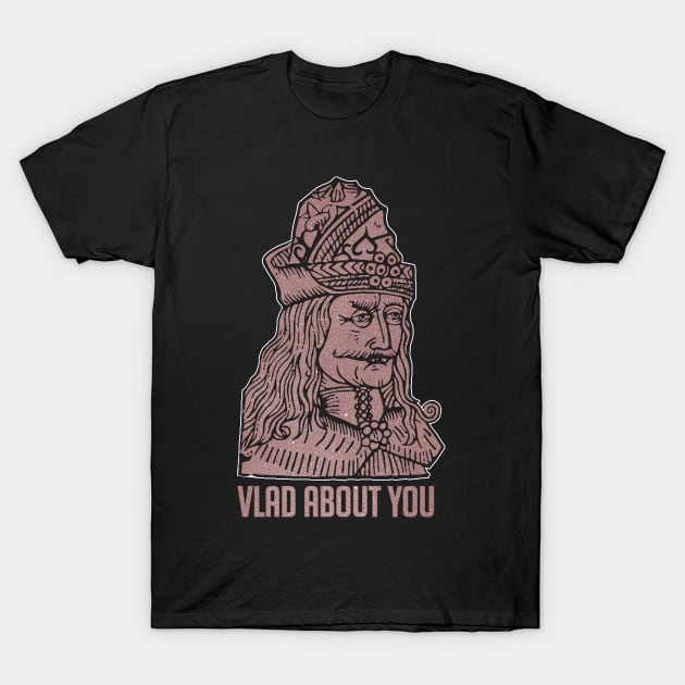 Vlad About You T-Shirt by DanielLiamGill